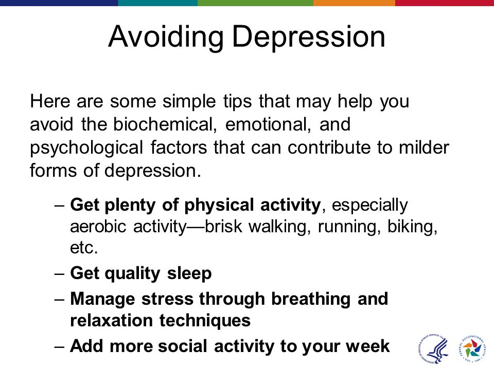 Avoiding Depression Here are some simple tips that may help you avoid the biochemical, emotional, and psychological factors that can contribute to milder forms of depression.