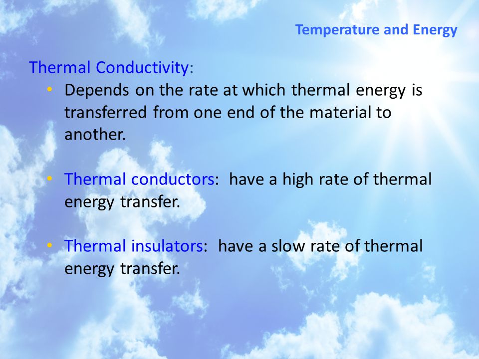 Thermal Conductivity: Depends on the rate at which thermal energy is transferred from one end of the material to another.