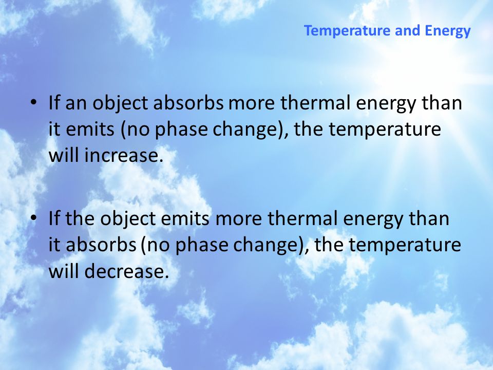 If an object absorbs more thermal energy than it emits (no phase change), the temperature will increase.