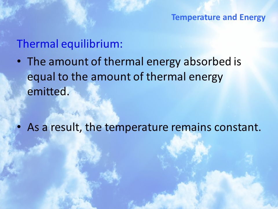 Thermal equilibrium: The amount of thermal energy absorbed is equal to the amount of thermal energy emitted.