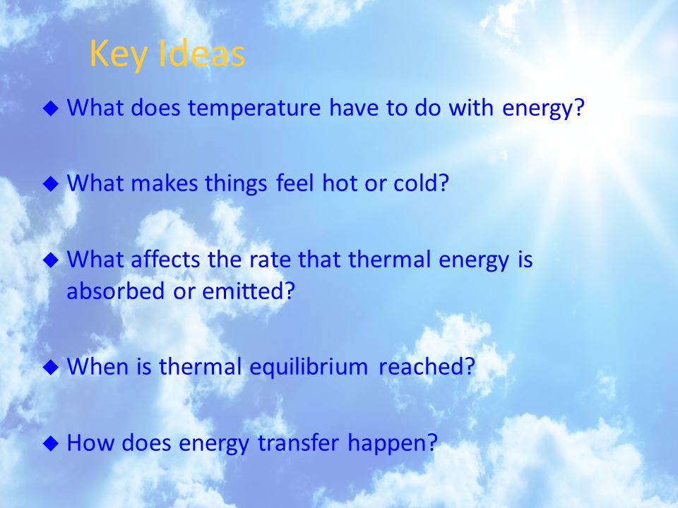 Key Ideas  What does temperature have to do with energy.