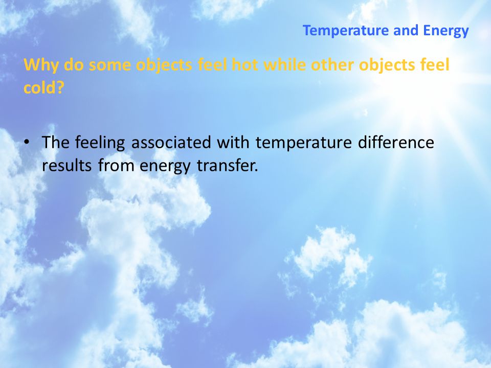 Why do some objects feel hot while other objects feel cold.