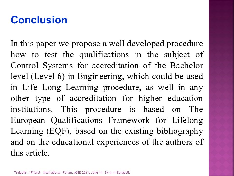 Conclusion In this paper we propose a well developed procedure how to test the qualifications in the subject of Control Systems for accreditation of the Bachelor level (Level 6) in Engineering, which could be used in Life Long Learning procedure, as well in any other type of accreditation for higher education institutions.