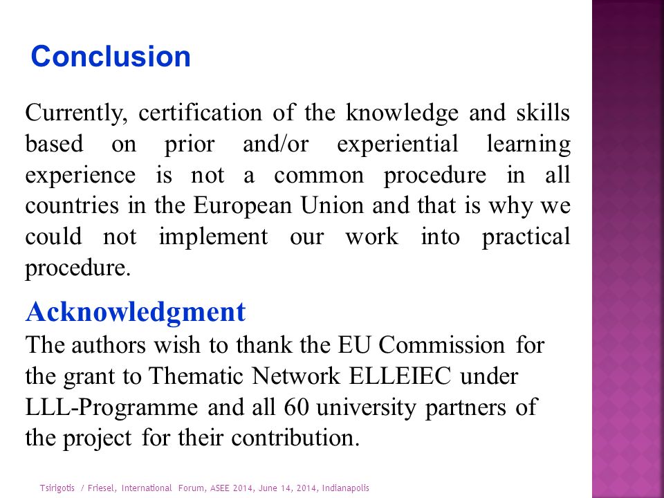 Conclusion Currently, certification of the knowledge and skills based on prior and/or experiential learning experience is not a common procedure in all countries in the European Union and that is why we could not implement our work into practical procedure.