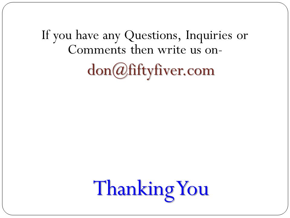 Thanking You If you have any Questions, Inquiries or Comments then write us on-