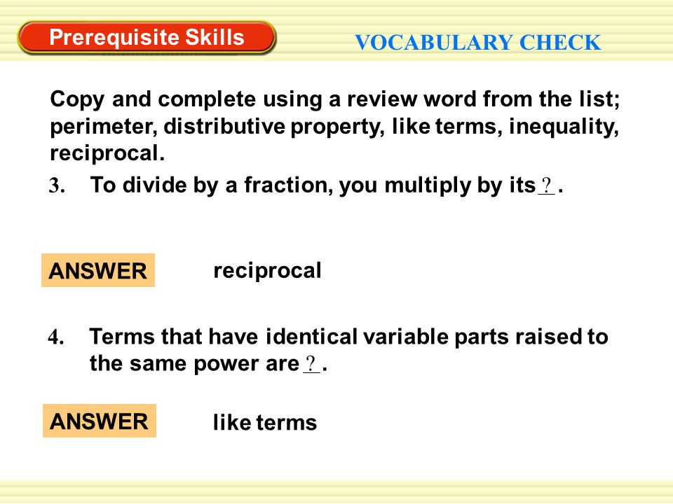 Prerequisite Skills VOCABULARY CHECK 3. To divide by a fraction, you multiply by its .