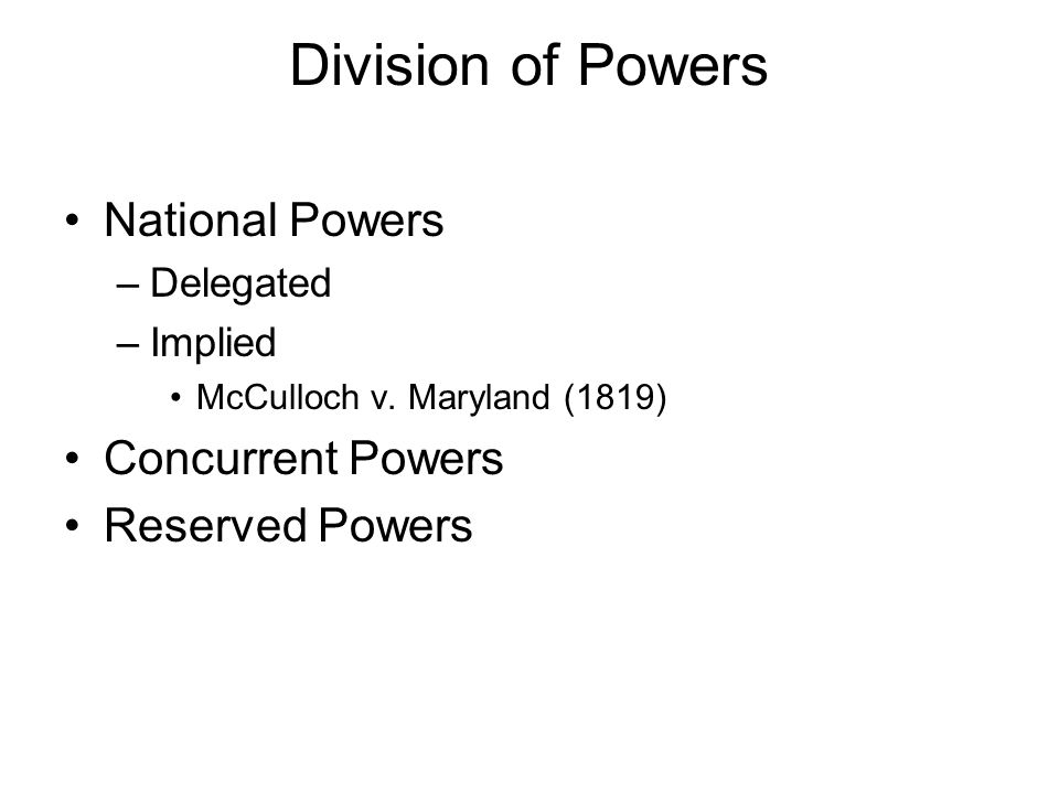 Division of Powers National Powers –Delegated –Implied McCulloch v.