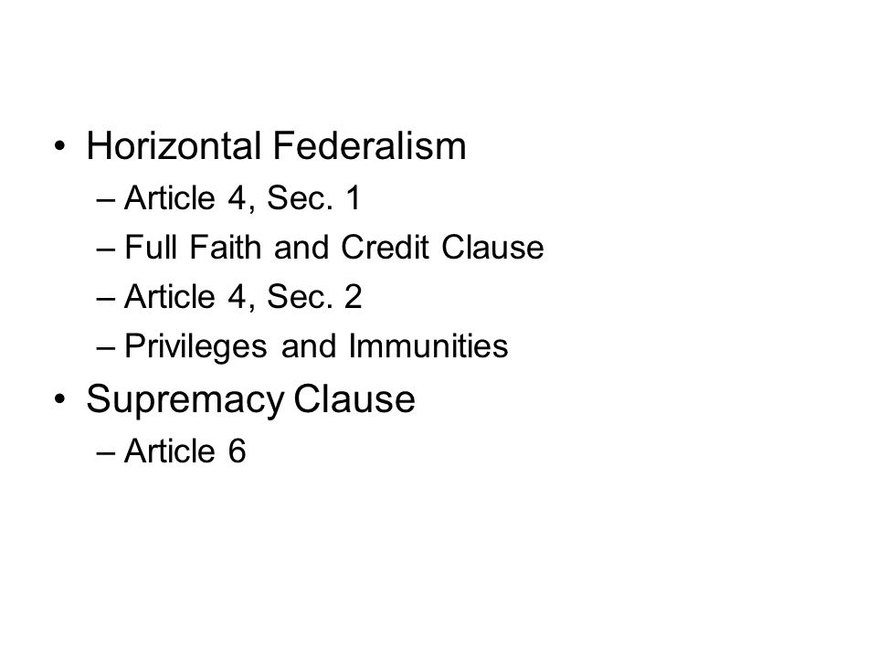 Horizontal Federalism –Article 4, Sec. 1 –Full Faith and Credit Clause –Article 4, Sec.