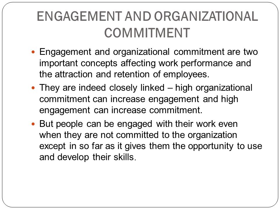 ENGAGEMENT AND ORGANIZATIONAL COMMITMENT Engagement and organizational commitment are two important concepts affecting work performance and the attraction and retention of employees.