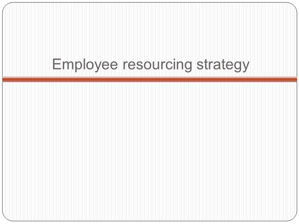 Employee resourcing strategy