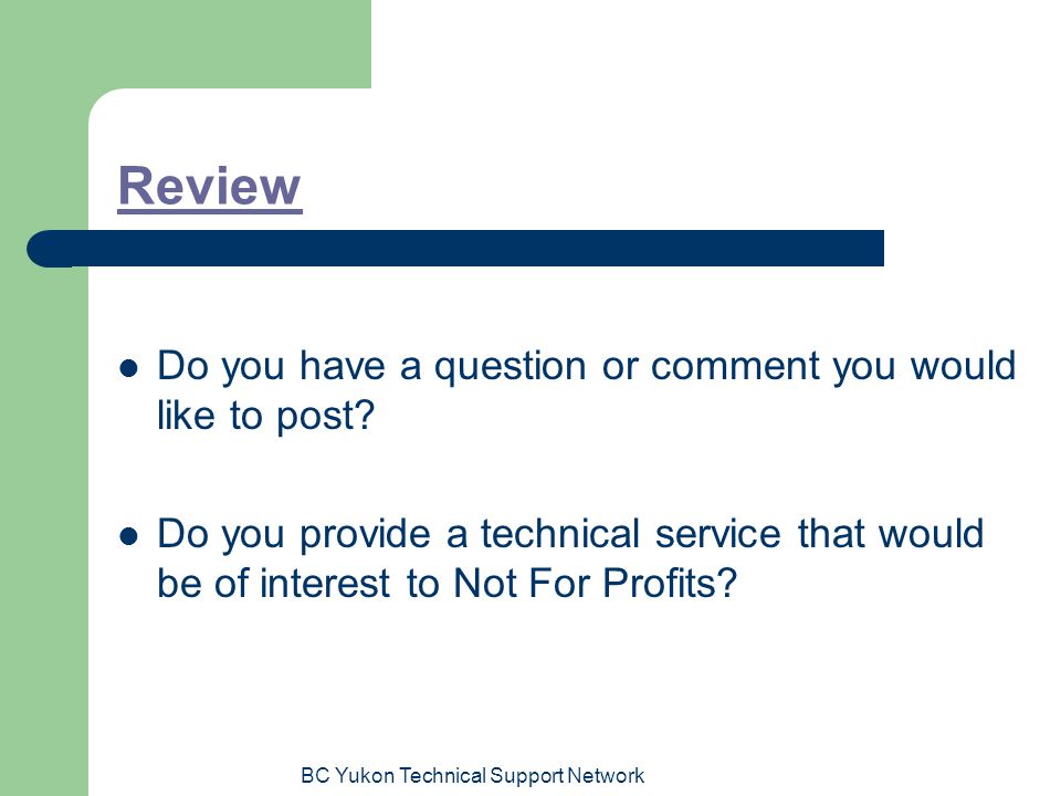 BC Yukon Technical Support Network Review Do you have a question or comment you would like to post.