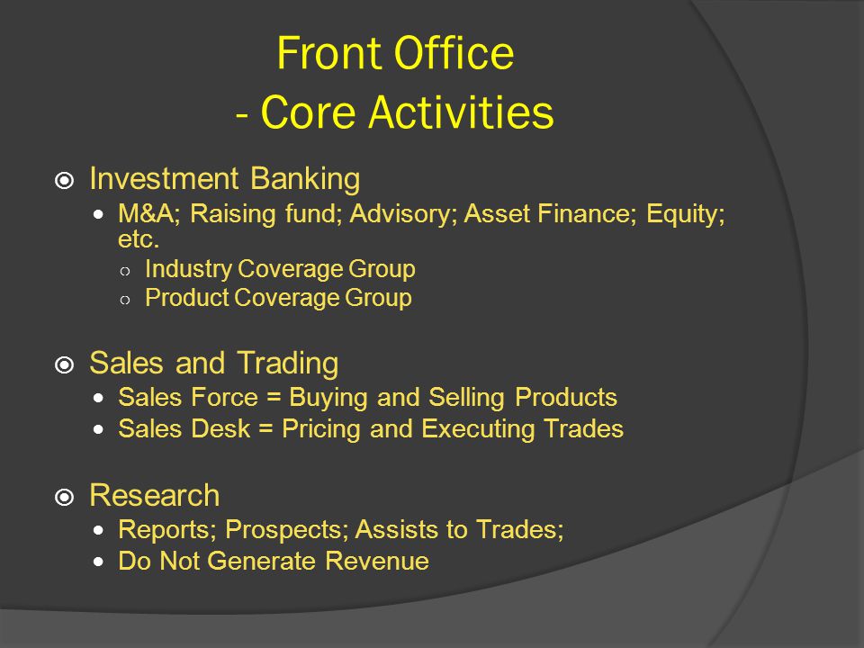 Front Office - Core Activities  Investment Banking M&A; Raising fund; Advisory; Asset Finance; Equity; etc.