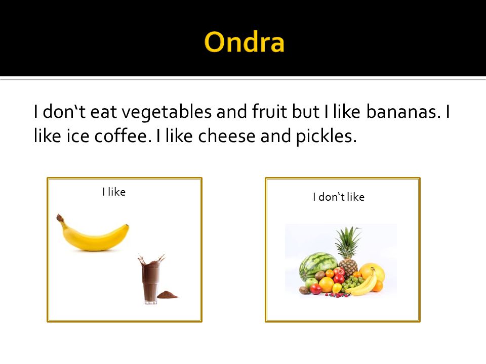 I like I don‘t like I don‘t eat vegetables and fruit but I like bananas.