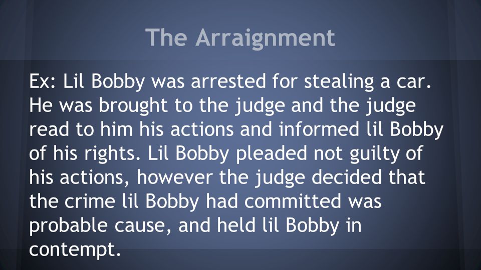 The Arraignment Ex: Lil Bobby was arrested for stealing a car.