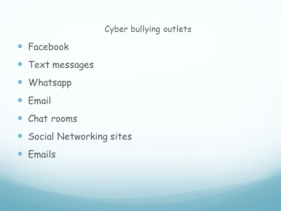 Cyber bullying outlets Facebook Text messages Whatsapp  Chat rooms Social Networking sites  s
