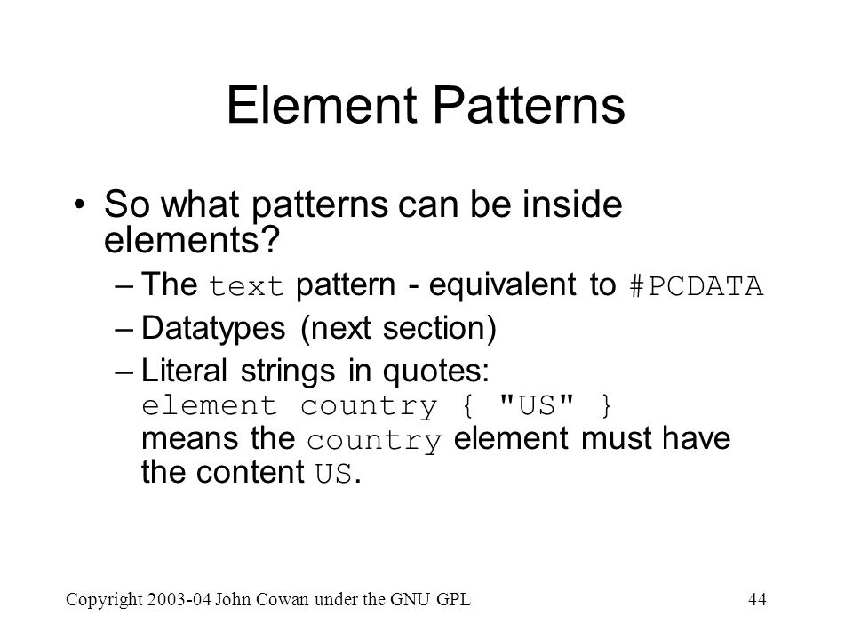 Copyright John Cowan under the GNU GPL44 Element Patterns So what patterns can be inside elements.