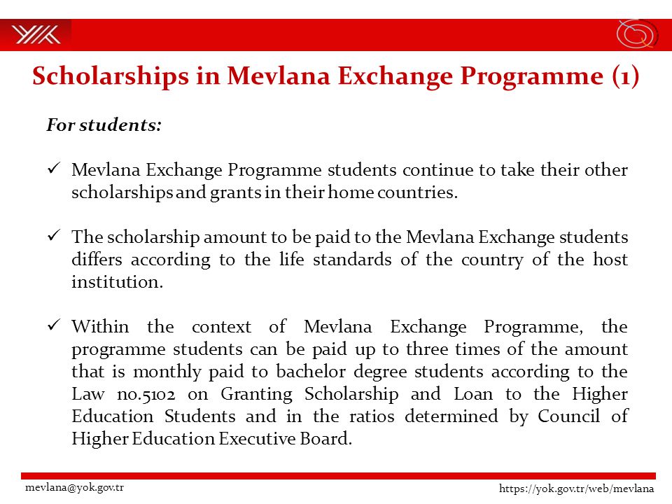 Scholarships in Mevlana Exchange Programme (1) For students: Mevlana Exchange Programme students continue to take their other scholarships and grants in their home countries.