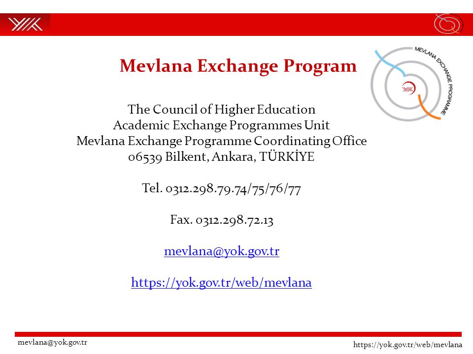 Mevlana Exchange Program   The Council of Higher Education Academic Exchange Programmes Unit Mevlana Exchange Programme Coordinating Office Bilkent, Ankara, TÜRKİYE Tel.