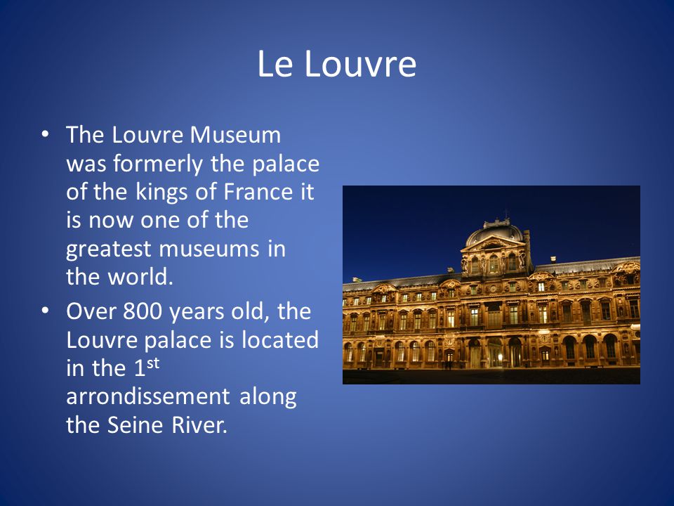 Le Louvre The Louvre Museum was formerly the palace of the kings of France it is now one of the greatest museums in the world.