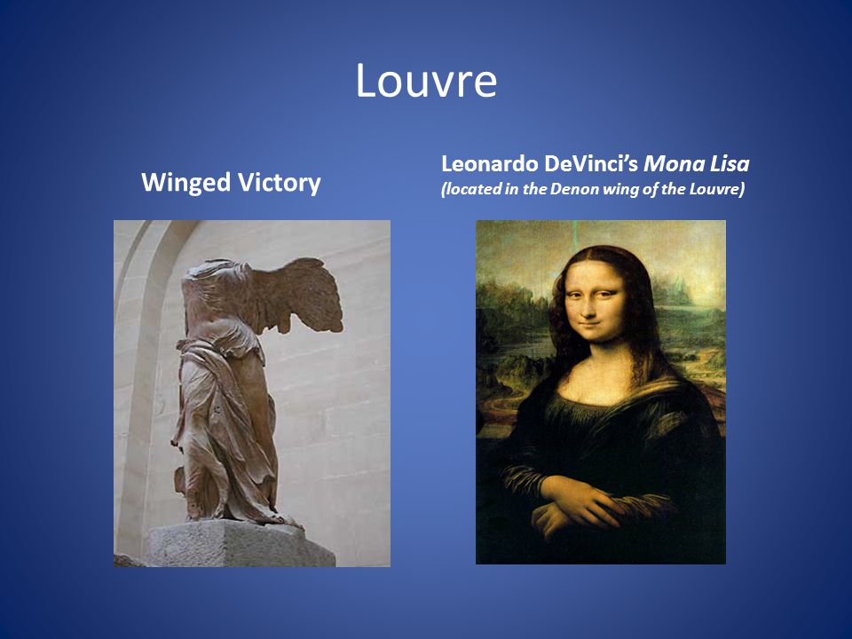 Louvre Winged Victory Leonardo DeVinci’s Mona Lisa (located in the Denon wing of the Louvre)