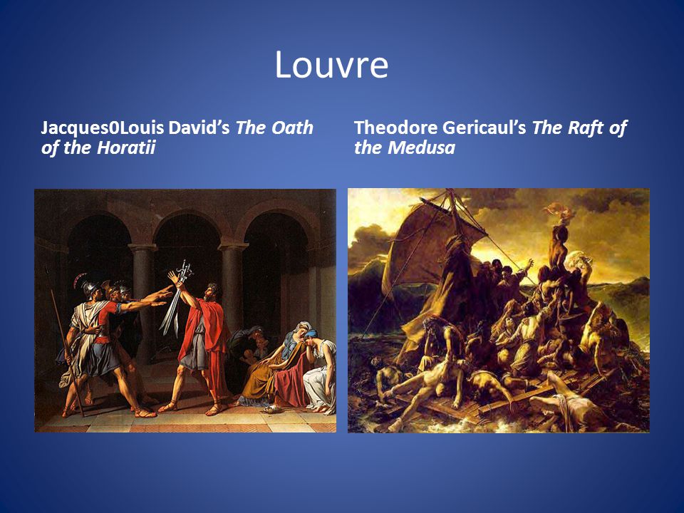 Louvre Jacques0Louis David’s The Oath of the Horatii Theodore Gericaul’s The Raft of the Medusa