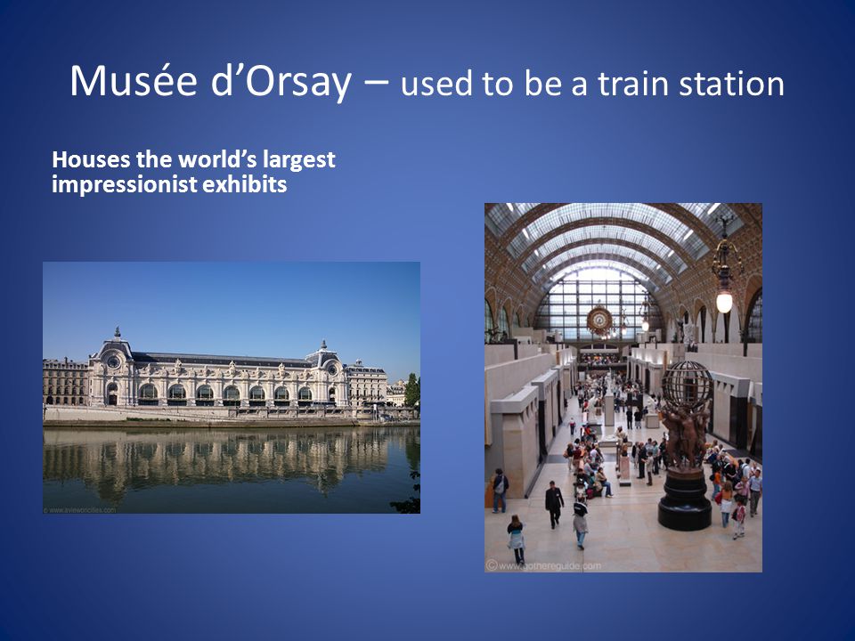 Musée d’Orsay – used to be a train station Houses the world’s largest impressionist exhibits
