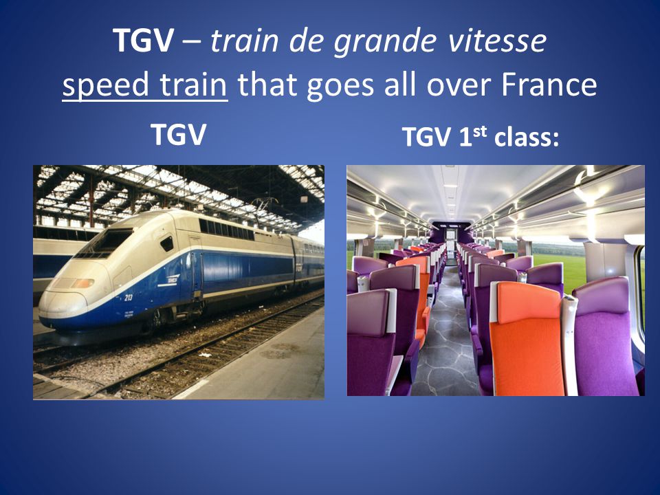 TGV – train de grande vitesse speed train that goes all over France TGV TGV 1 st class: