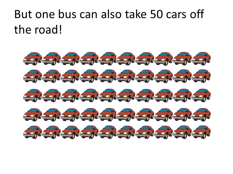 But one bus can also take 50 cars off the road!