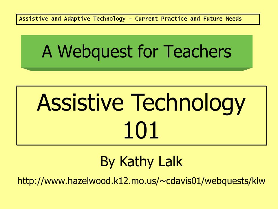 Assistive and Adaptive Technology - Current Practice and Future Needs Internet Resources Closing the Gap   National Database of Assistive Technology   Alliance for Technology Access   University of Washington AT Center