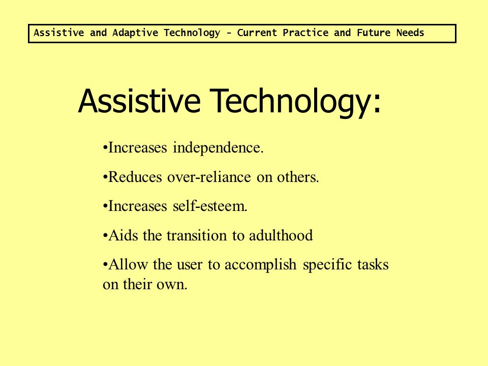 Assistive and Adaptive Technology - Current Practice and Future Needs Assistive and adaptive technology can help.