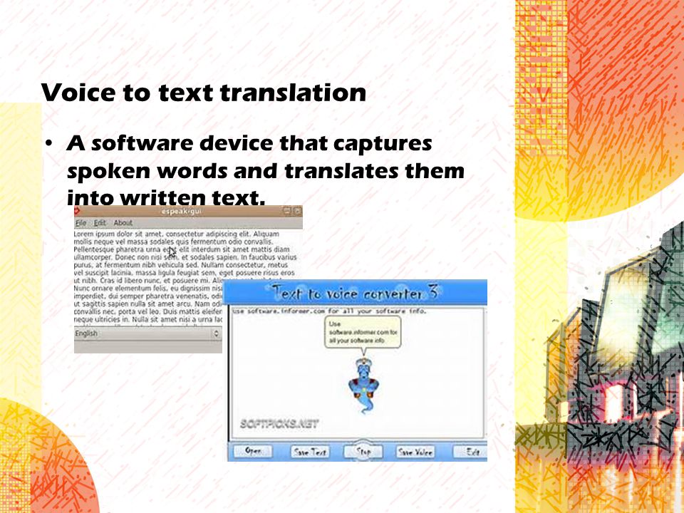 Voice to text translation A software device that captures spoken words and translates them into written text.