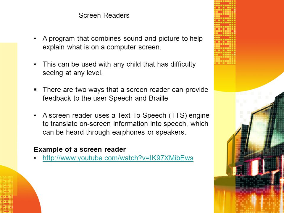 Screen Readers A program that combines sound and picture to help explain what is on a computer screen.