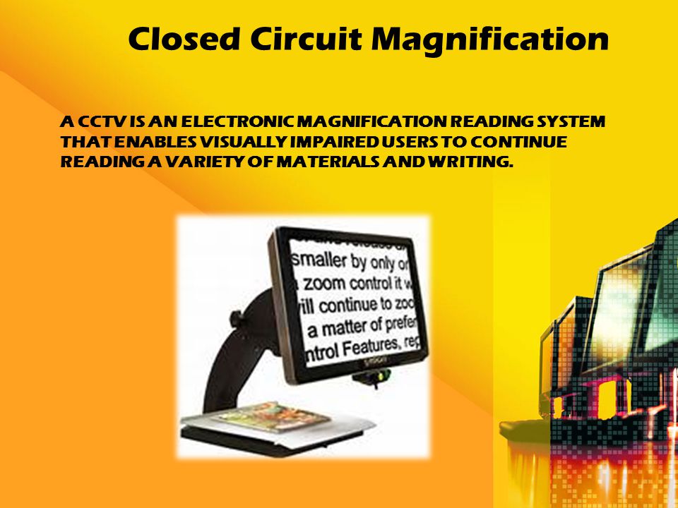 A CCTV IS AN ELECTRONIC MAGNIFICATION READING SYSTEM THAT ENABLES VISUALLY IMPAIRED USERS TO CONTINUE READING A VARIETY OF MATERIALS AND WRITING.