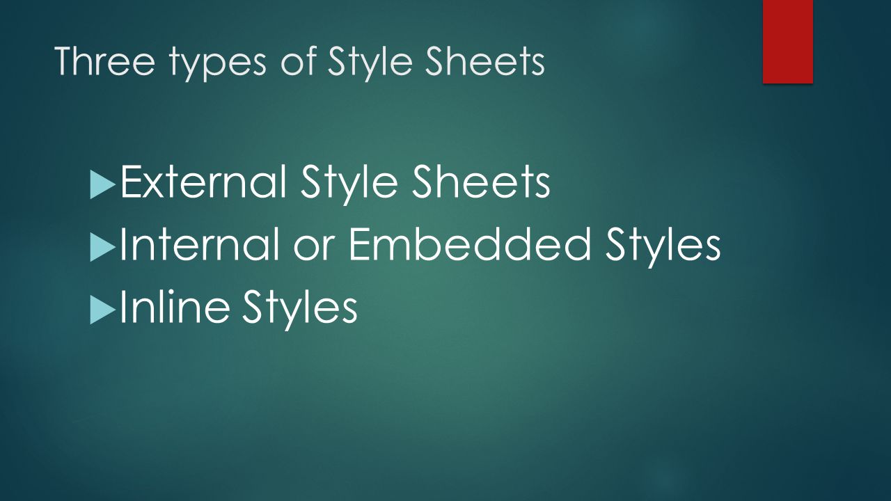 Three types of Style Sheets  External Style Sheets  Internal or Embedded Styles  Inline Styles