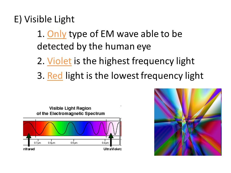 E) Visible Light 1. Only type of EM wave able to be detected by the human eye 2.