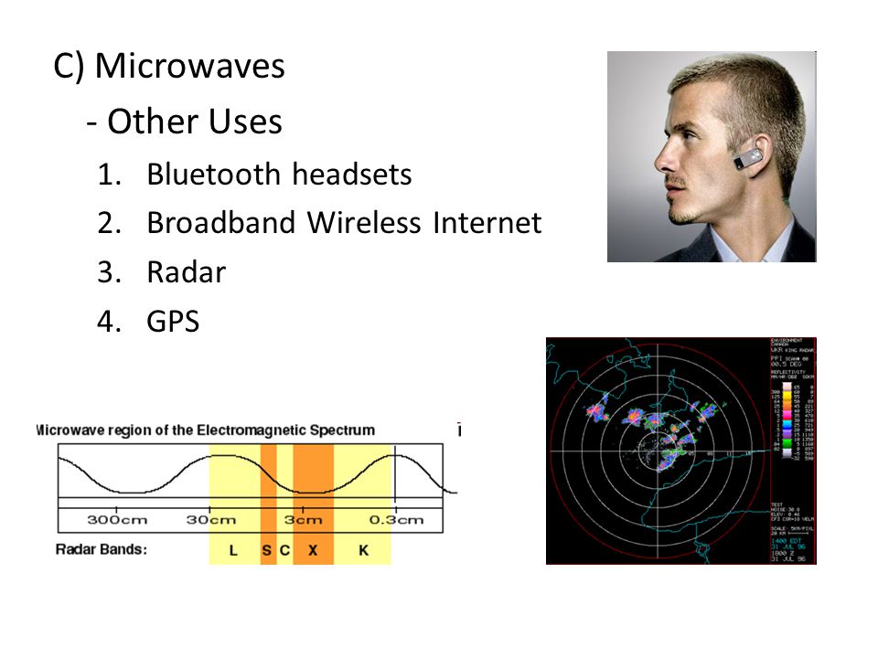 C) Microwaves - Other Uses 1.Bluetooth headsets 2.Broadband Wireless Internet 3.Radar 4.GPS