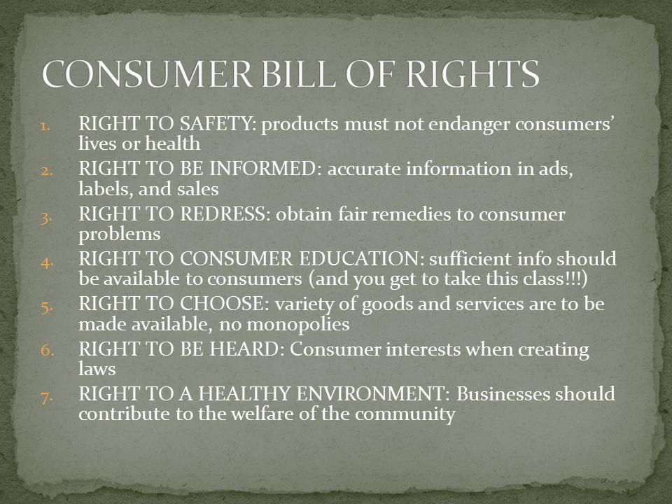 1. RIGHT TO SAFETY: products must not endanger consumers’ lives or health 2.