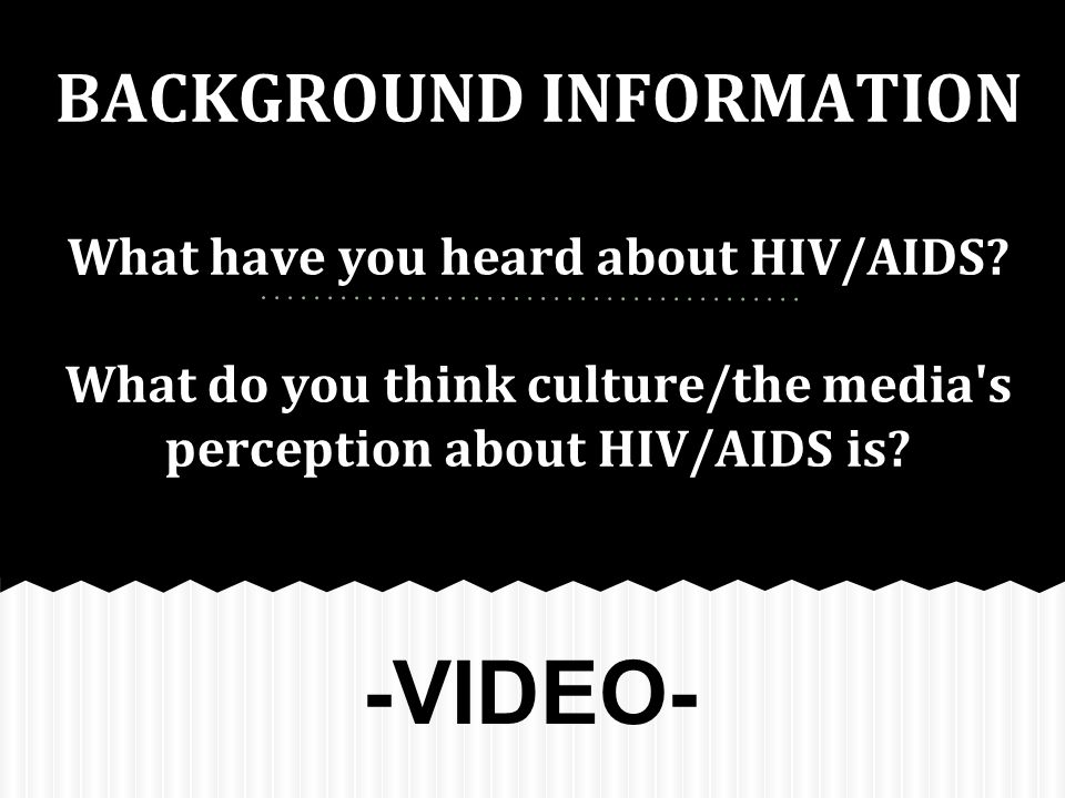 BACKGROUND INFORMATION What have you heard about HIV/AIDS.