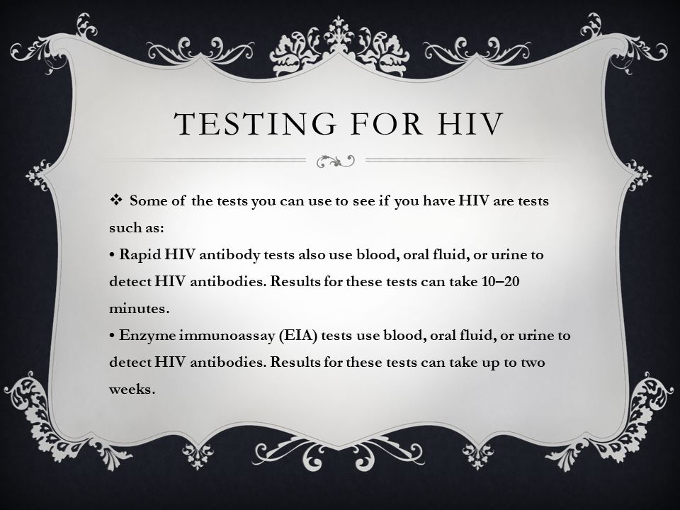 TESTING FOR HIV  Some of the tests you can use to see if you have HIV are tests such as: Rapid HIV antibody tests also use blood, oral fluid, or urine to detect HIV antibodies.