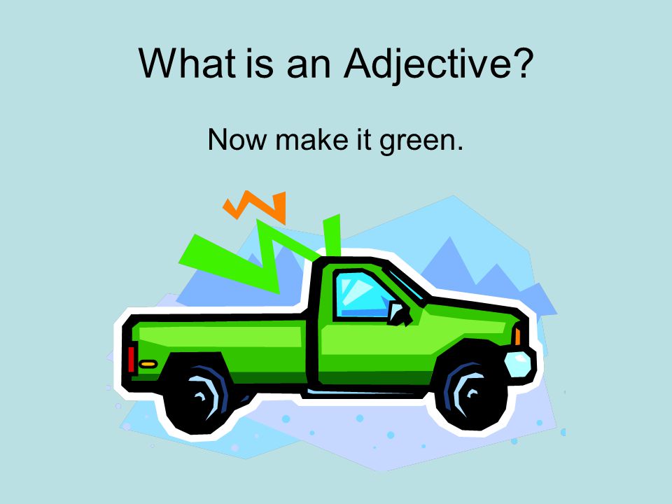 What is an Adjective Now make it green.