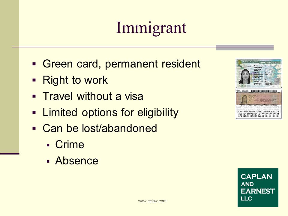  Green card, permanent resident  Right to work  Travel without a visa  Limited options for eligibility  Can be lost/abandoned  Crime  Absence Immigrant
