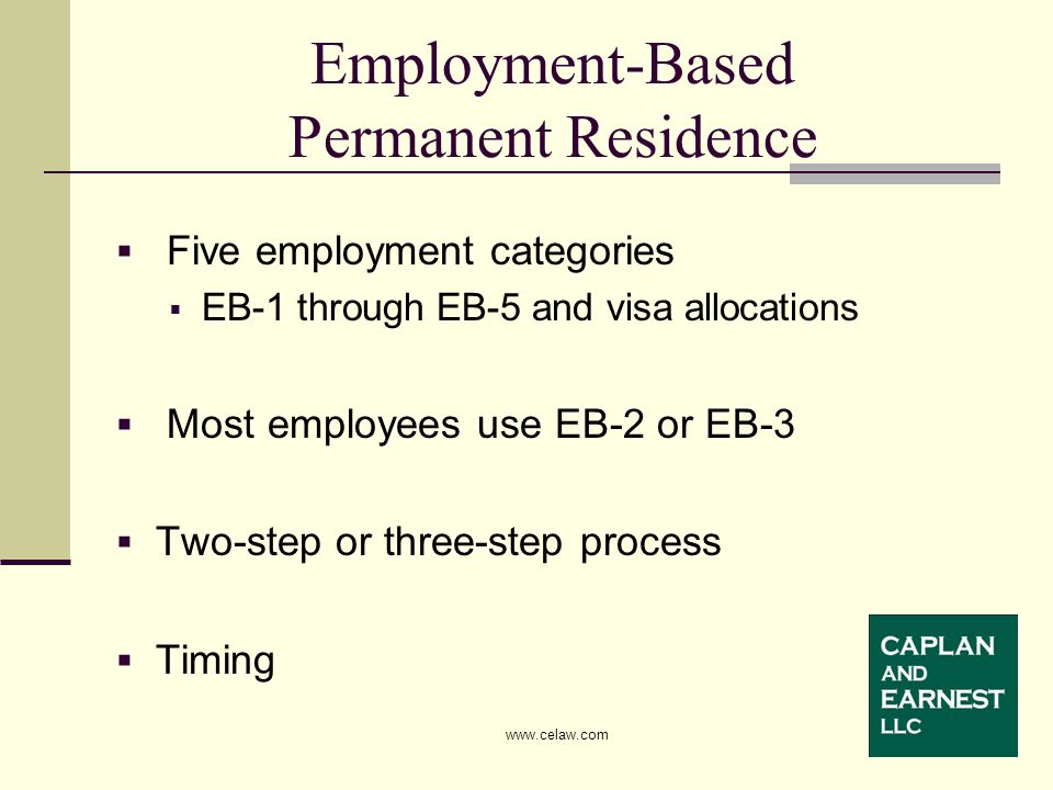 Employment-Based Permanent Residence  Five employment categories  EB-1 through EB-5 and visa allocations  Most employees use EB-2 or EB-3  Two-step or three-step process  Timing