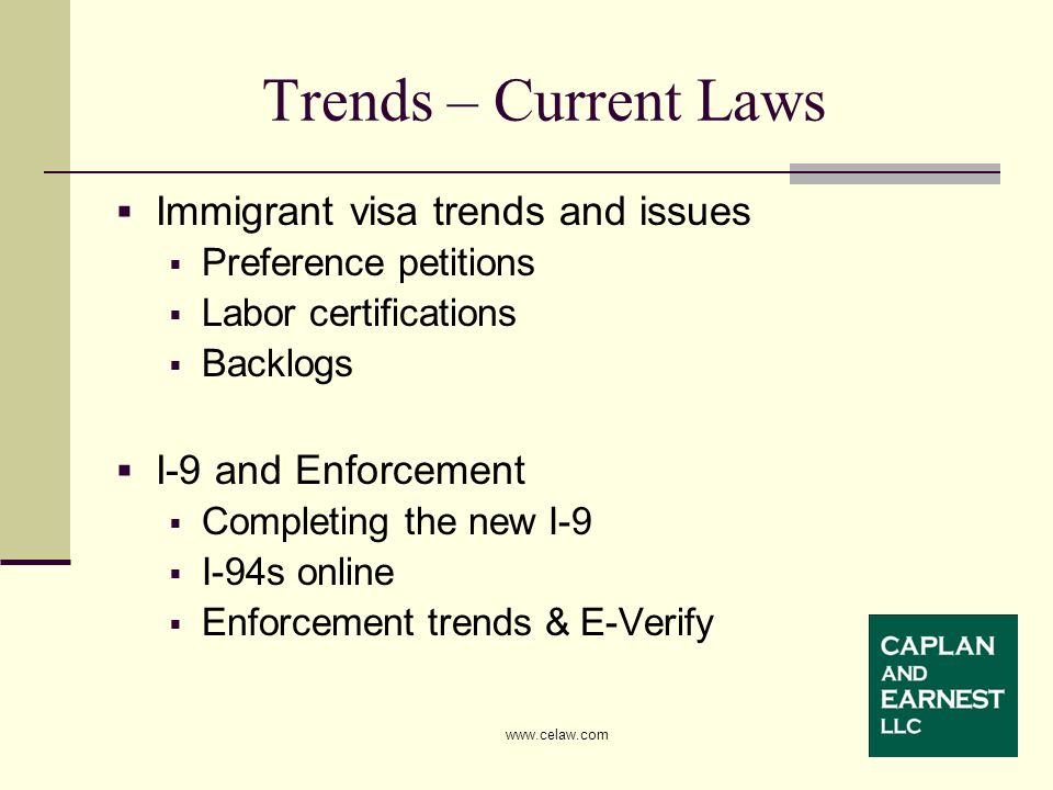 Trends – Current Laws  Immigrant visa trends and issues  Preference petitions  Labor certifications  Backlogs  I-9 and Enforcement  Completing the new I-9  I-94s online  Enforcement trends & E-Verify