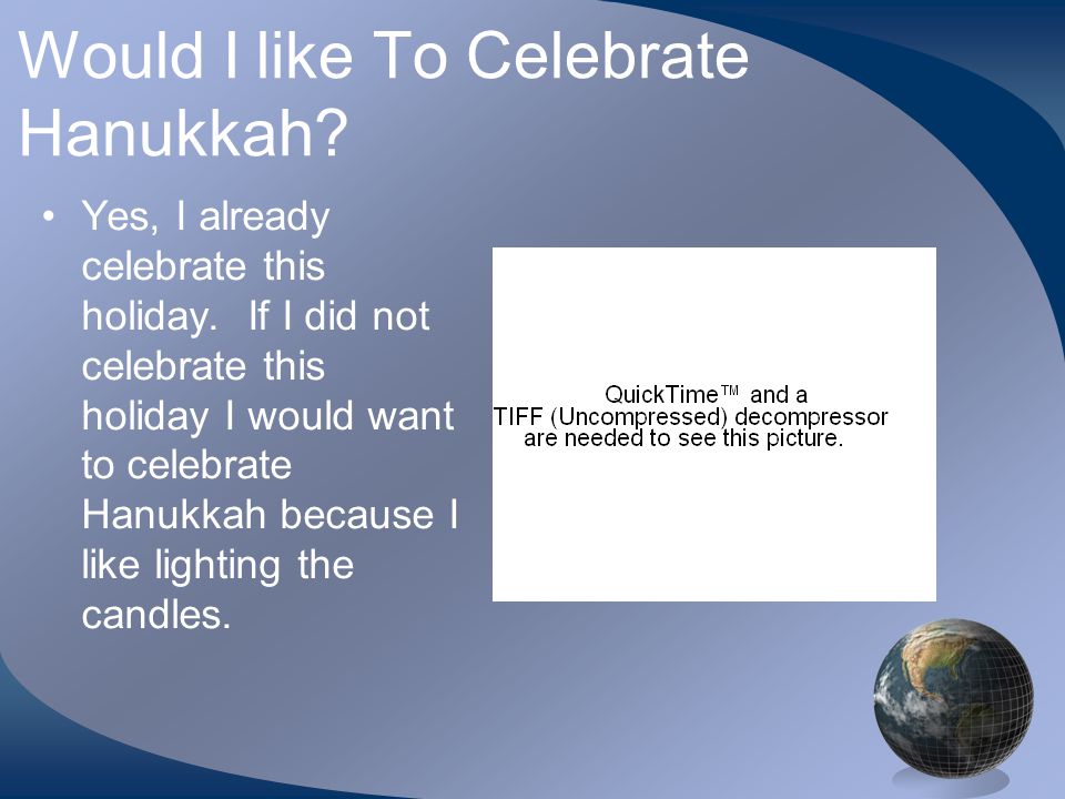 Would I like To Celebrate Hanukkah. Yes, I already celebrate this holiday.