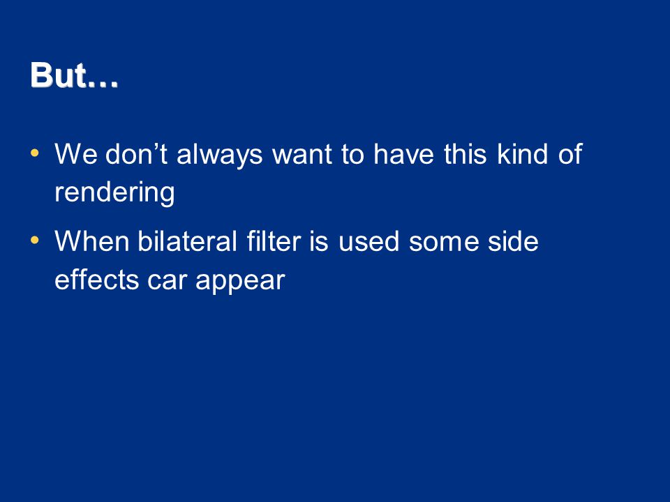 But… We don’t always want to have this kind of rendering When bilateral filter is used some side effects car appear