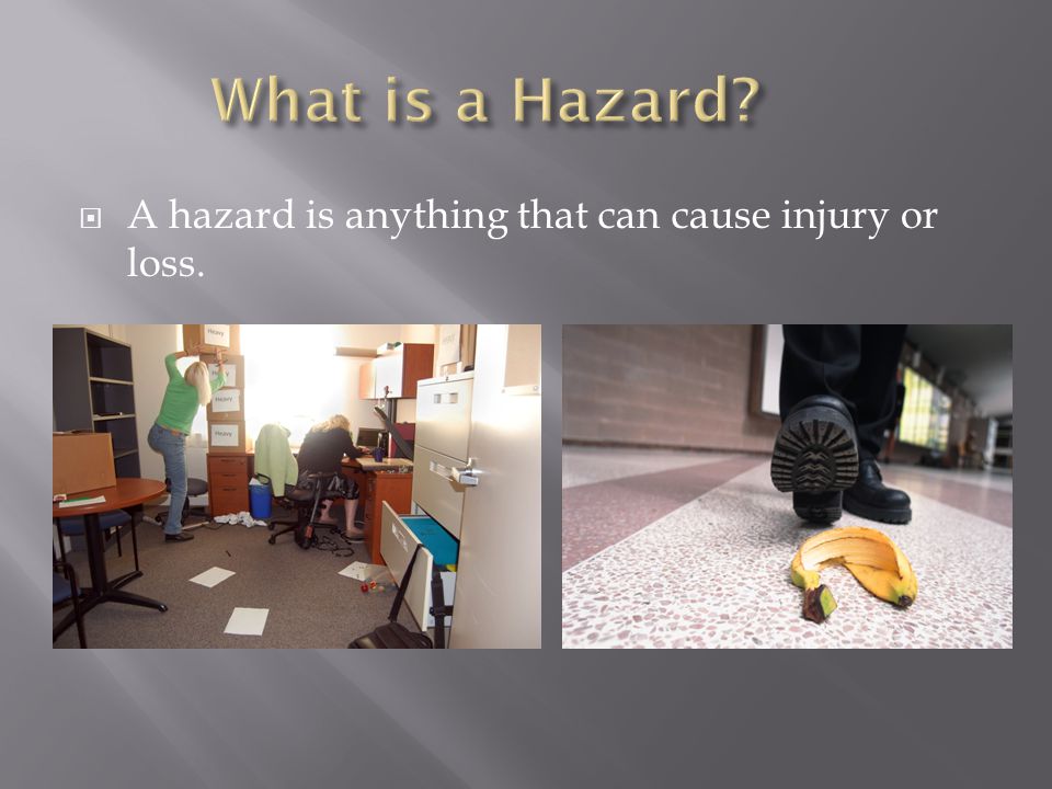  A hazard is anything that can cause injury or loss.