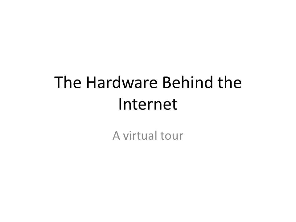 The Hardware Behind the Internet A virtual tour