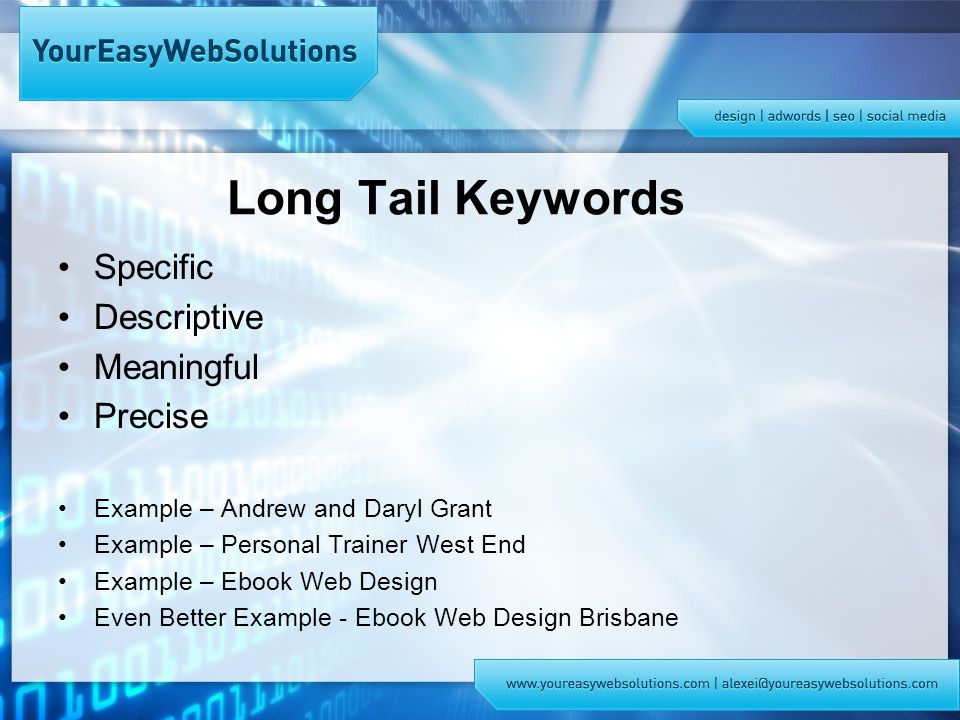 Long Tail Keywords Specific Descriptive Meaningful Precise Example – Andrew and Daryl Grant Example – Personal Trainer West End Example – Ebook Web Design Even Better Example - Ebook Web Design Brisbane