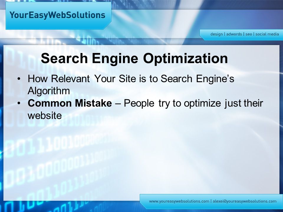 Search Engine Optimization How Relevant Your Site is to Search Engine’s Algorithm Common Mistake – People try to optimize just their website