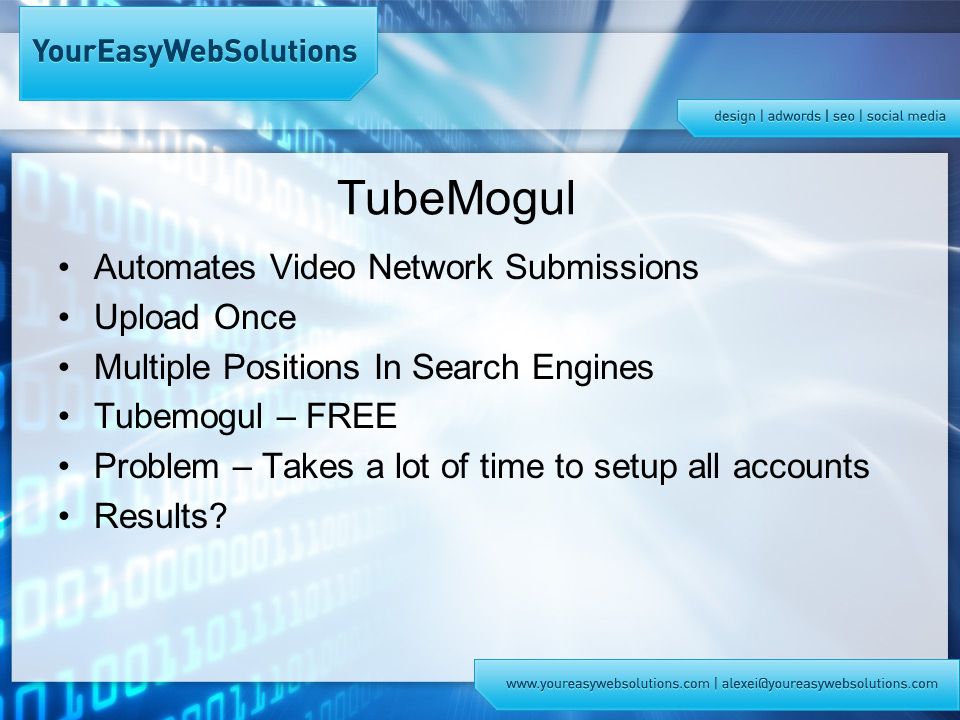 TubeMogul Automates Video Network Submissions Upload Once Multiple Positions In Search Engines Tubemogul – FREE Problem – Takes a lot of time to setup all accounts Results